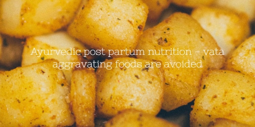 Vata aggravating foods are to be avoided in post partum diet