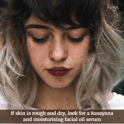 If skin is rough and dry, it may need a nourishing and rasayana formulation