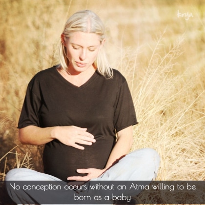 Conception does not occur without a willing atma prepared to be born to the parents to be