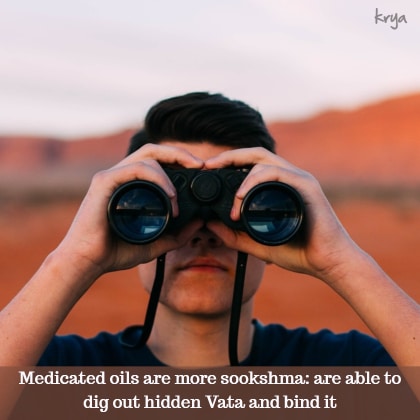 Medicated oils and fats have a more sookshma action - they are more efficient at binding vata dosha