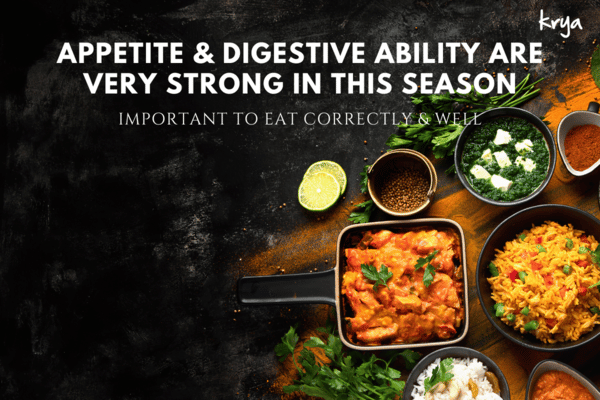 Digestive ability and appetite are ery strong in Hemanta Ritu. So it is important to eat well and eat right