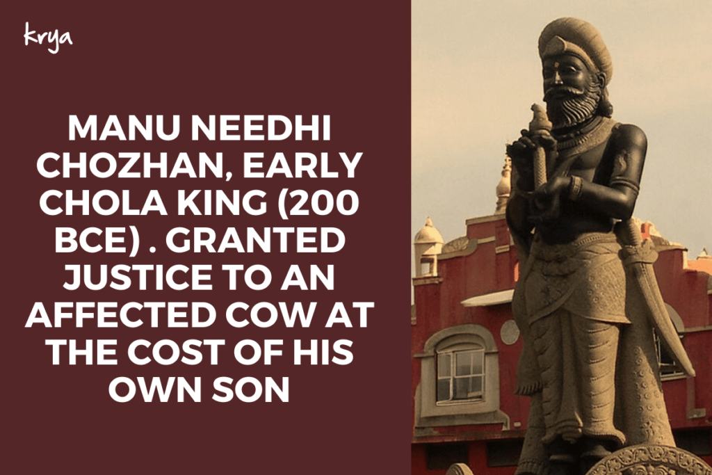 Manu Needhi Chozhan, ancient Chola King who beheaded his own son and then offered his own, as an act of justice to a Cow who had lost her calf in his kingdom.