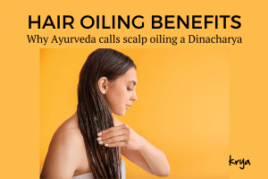 Hair oiling benefits according to Ayurveda - by Krya